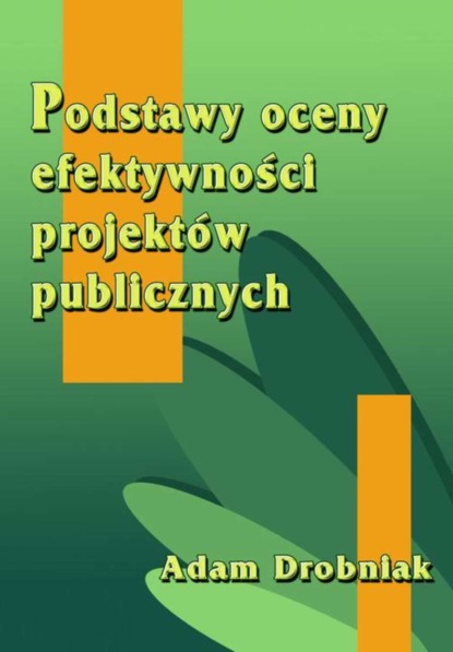 Adam Drobniak - Podstawy oceny efektywności projektów publicznych