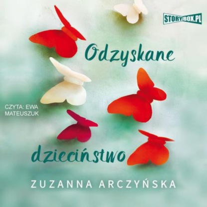 Zuzanna Arczyńska - Odzyskane dzieciństwo