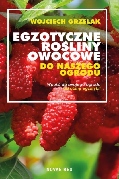 Wojciech Grzelak - Egzotyczne rośliny owocowe do naszego ogrodu