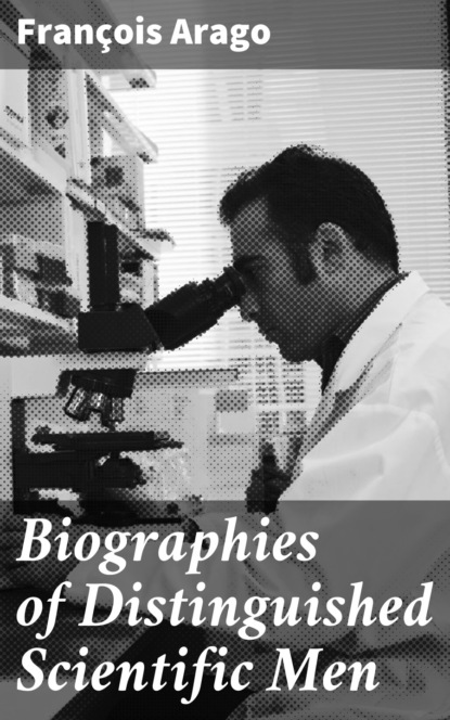 François Arago - Biographies of Distinguished Scientific Men