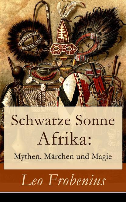 

Schwarze Sonne Afrika: Mythen, Märchen und Magie