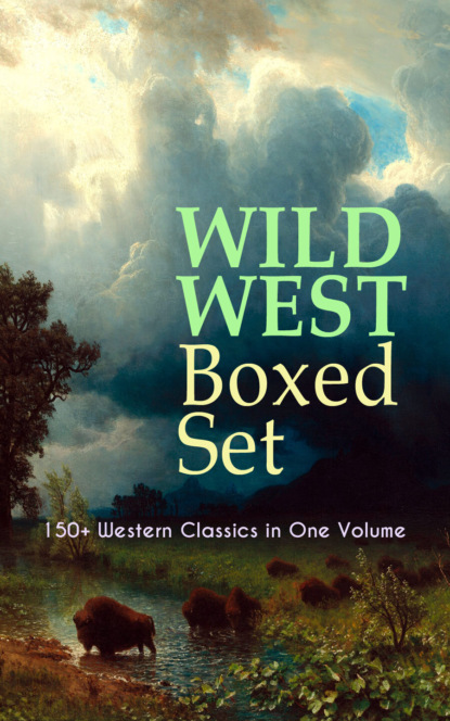 Charles  King - WILD WEST Boxed Set: 150+ Western Classics in One Volume