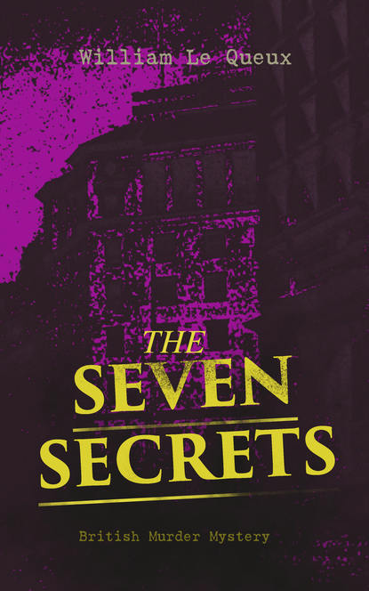 William Le Queux - THE SEVEN SECRETS (British Murder Mystery)