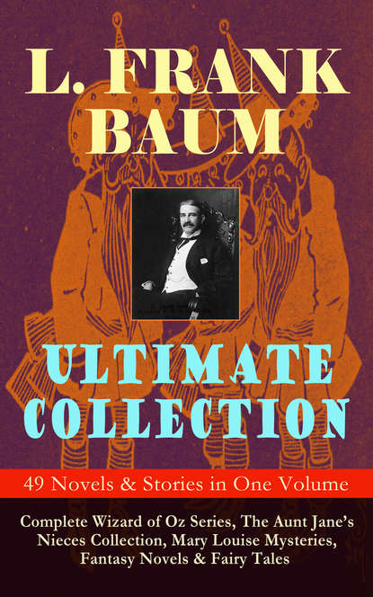 L. Frank Baum - L. FRANK BAUM Ultimate Collection - 49 Novels & Stories in One Volume