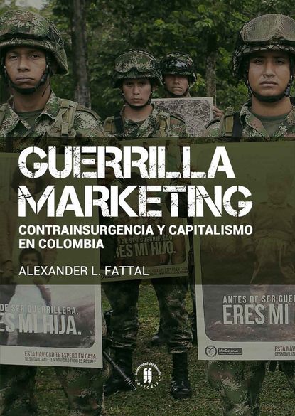 Alexander L Fattal - Guerrilla marketing: contrainsurgencia y capitalismo en Colombia
