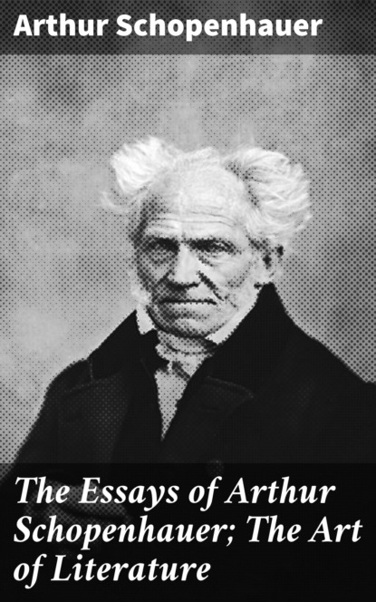 Arthur Schopenhauer - The Essays of Arthur Schopenhauer; The Art of Literature