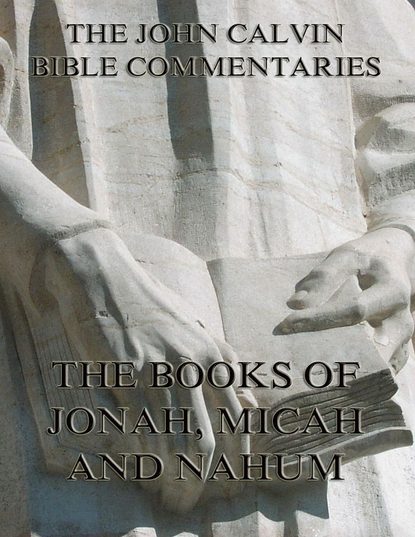 John Calvin - John Calvin's Commentaries On Jonah, Micah, Nahum