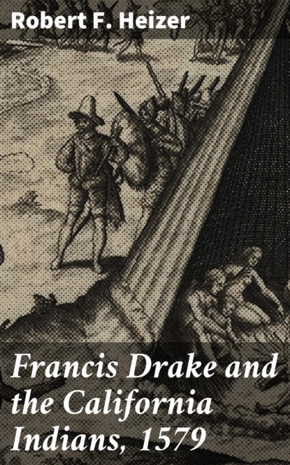 Robert F. Heizer - Francis Drake and the California Indians, 1579