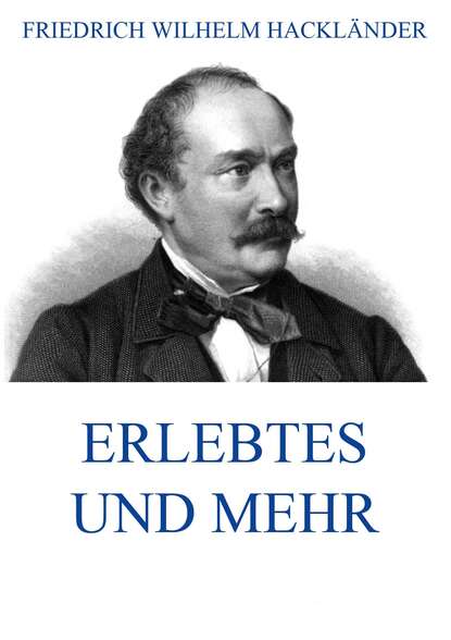Friedrich Wilhelm Hackländer - Erlebtes und mehr