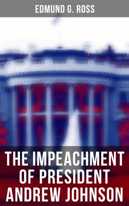 Edmund G. Ross - The Impeachment of President Andrew Johnson