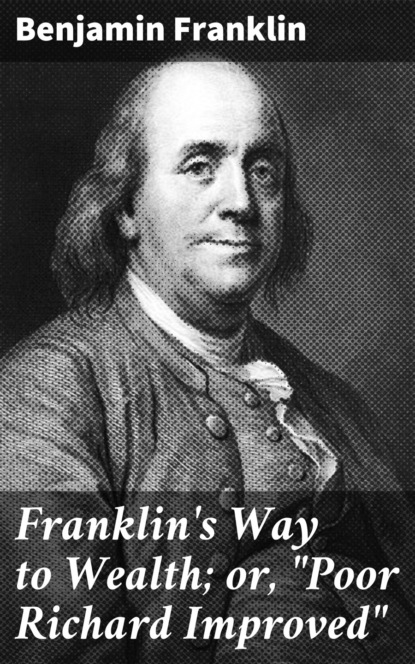 Бенджамин Франклин - Franklin's Way to Wealth; or, "Poor Richard Improved"
