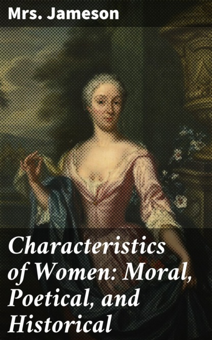 Mrs. (Anna) Jameson - Characteristics of Women: Moral, Poetical, and Historical