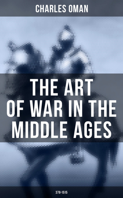 Charles Oman - The Art of War in the Middle Ages (378-1515)