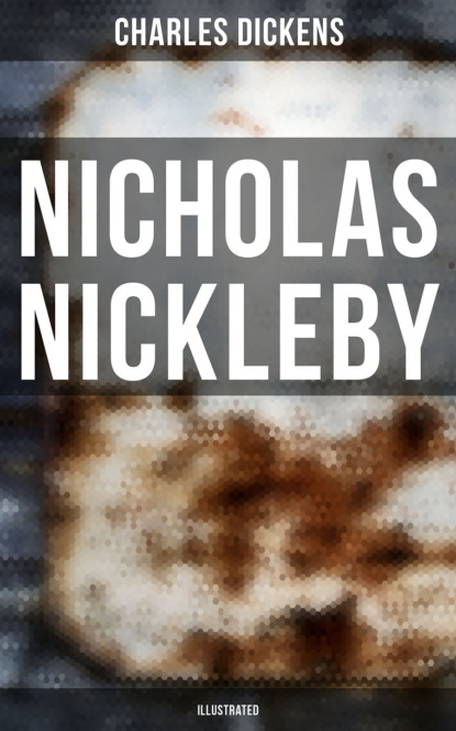 Charles Dickens - NICHOLAS NICKLEBY (Illustrated)