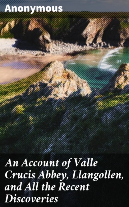 Anonymous - An Account of Valle Crucis Abbey, Llangollen, and All the Recent Discoveries