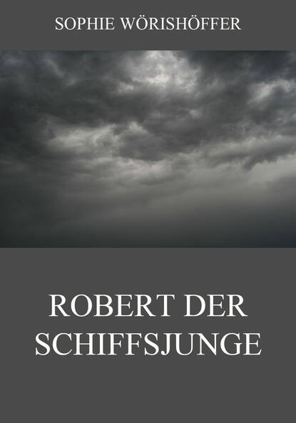 Sophie Wörishöffer - Robert der Schiffsjunge