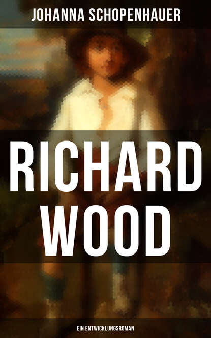 Johanna Schopenhauer - Richard Wood (Ein Entwicklungsroman)