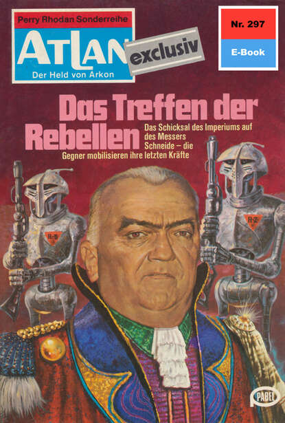 Hans Kneifel - Atlan 297: Das Treffen der Rebellen