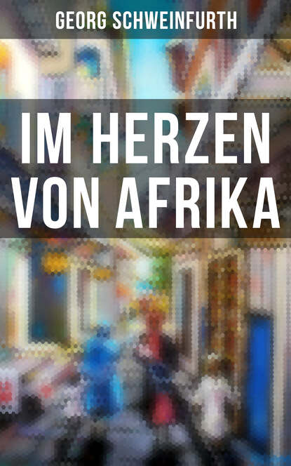 Georg  Schweinfurth - Im Herzen von Afrika