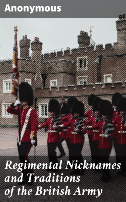 

Regimental Nicknames and Traditions of the British Army