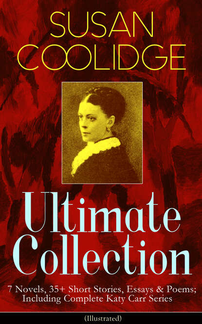 Susan  Coolidge - SUSAN COOLIDGE Ultimate Collection: 7 Novels, 35+ Short Stories, Essays & Poems; Including Complete Katy Carr Series (Illustrated)