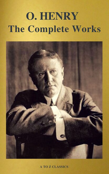 A to Z Classics - The Complete Works of O. Henry: Short Stories, Poems and Letters (illustrated, Annotated and Active TOC) (A to Z Classics)