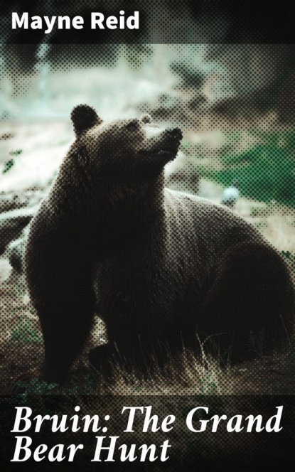 Майн Рид - Bruin: The Grand Bear Hunt