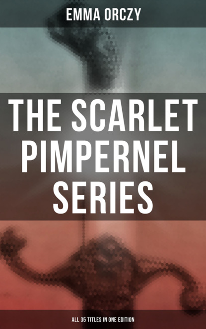 Emma Orczy - The Scarlet Pimpernel Series – All 35 Titles in One Edition