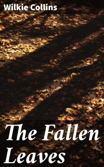 Уилки Коллинз - The Fallen Leaves