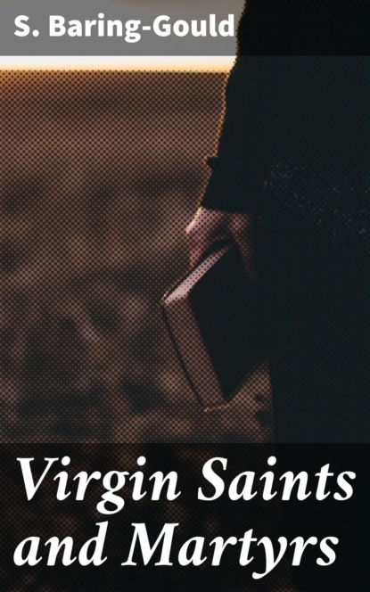 S. (Sabine) Baring-Gould - Virgin Saints and Martyrs