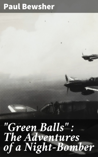 Paul Bewsher - "Green Balls" : The Adventures of a Night-Bomber