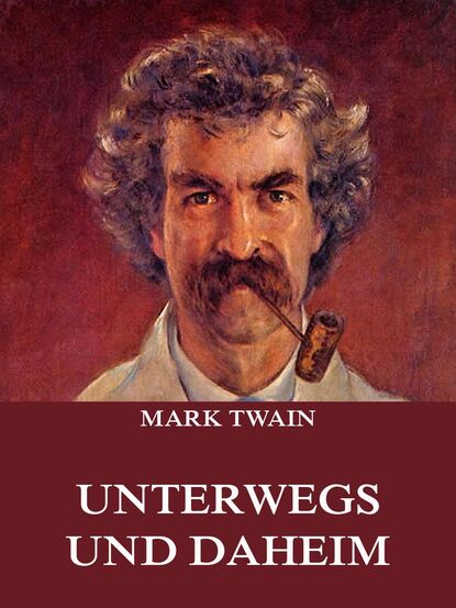 Mark Twain - Unterwegs und Daheim