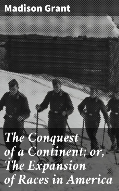 Grant Madison - The Conquest of a Continent; or, The Expansion of Races in America