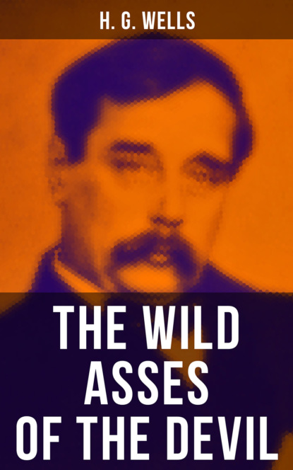 H. G. Wells - THE WILD ASSES OF THE DEVIL