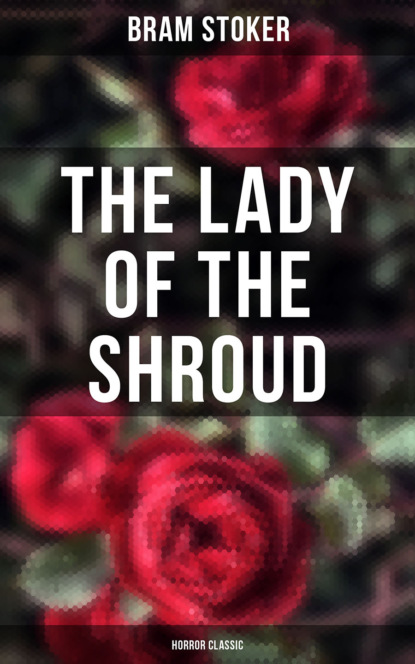 Брэм Стокер — The Lady of the Shroud: Horror Classic