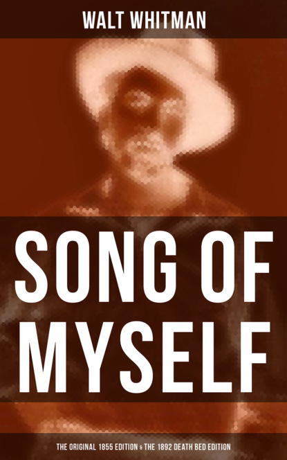 Walt Whitman - SONG OF MYSELF (The Original 1855 Edition & The 1892 Death Bed Edition)