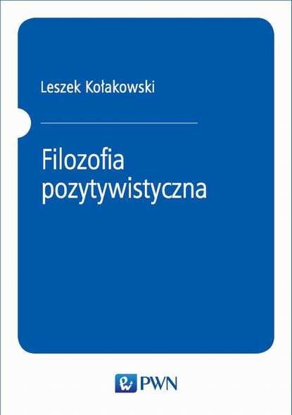 Leszek Kołakowski - Filozofia pozytywistyczna