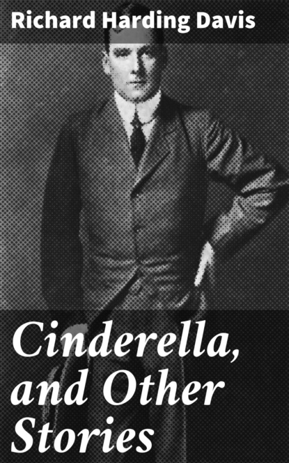 Richard Harding Davis - Cinderella, and Other Stories