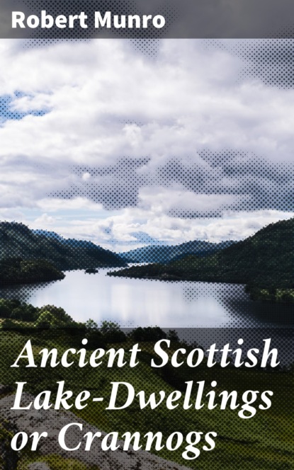 

Ancient Scottish Lake-Dwellings or Crannogs