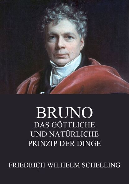 Friedrich Wilhelm Schelling - Bruno - Das göttliche und natürliche Prinzip der Dinge