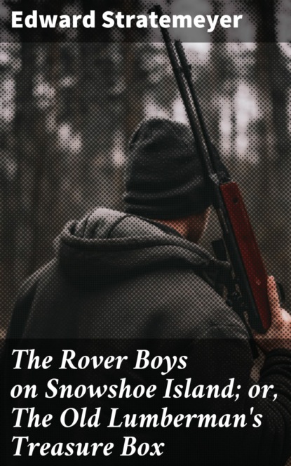Stratemeyer Edward - The Rover Boys on Snowshoe Island; or, The Old Lumberman's Treasure Box