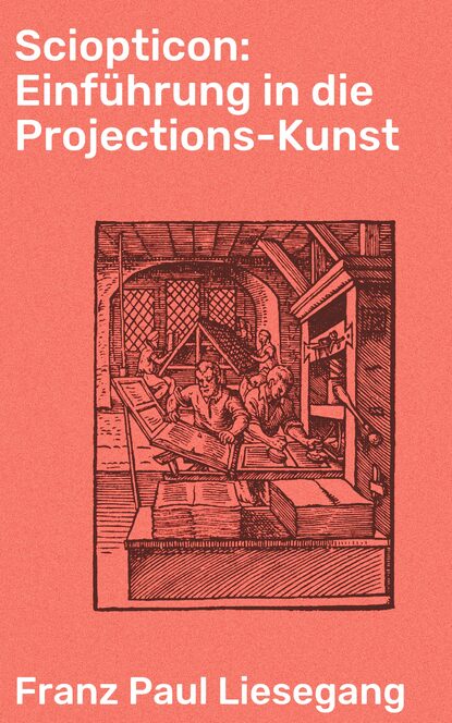 

Sciopticon: Einführung in die Projections-Kunst