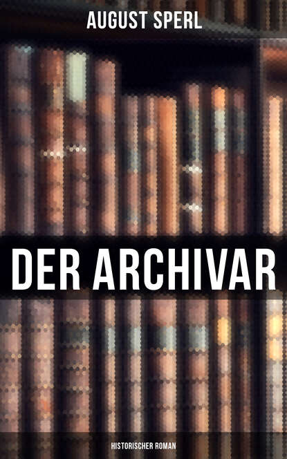 August Sperl - Der Archivar: Historischer Roman