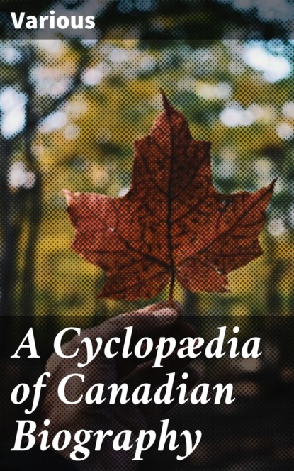 Various - A Cyclopædia of Canadian Biography
