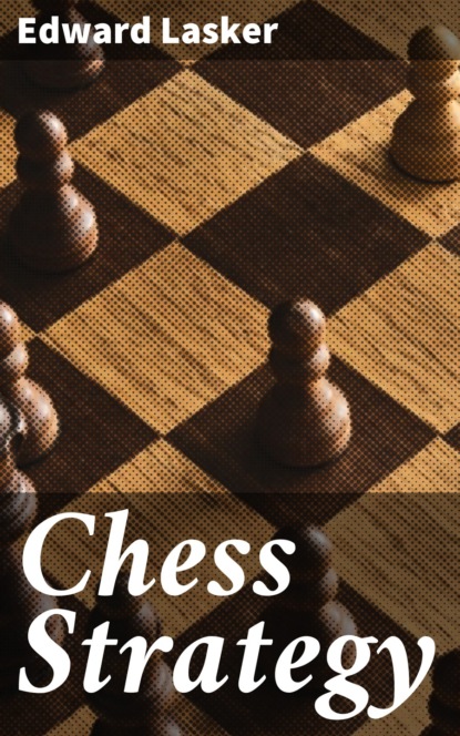 Edward Lasker - Chess Strategy