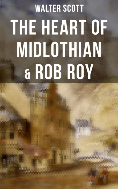 Walter Scott — The Heart of Midlothian & Rob Roy