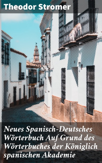 

Neues Spanisch-Deutsches Wörterbuch Auf Grund des Wörterbuches der Königlich spanischen Akademie