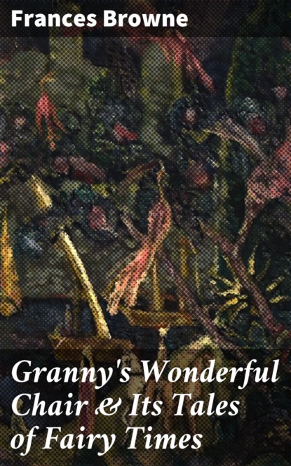 Frances Browne - Granny's Wonderful Chair & Its Tales of Fairy Times