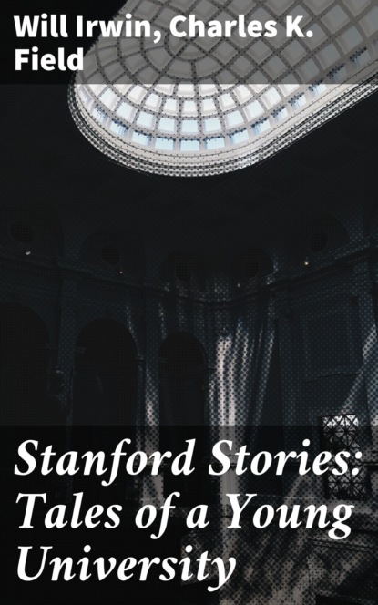 Will Irwin - Stanford Stories: Tales of a Young University