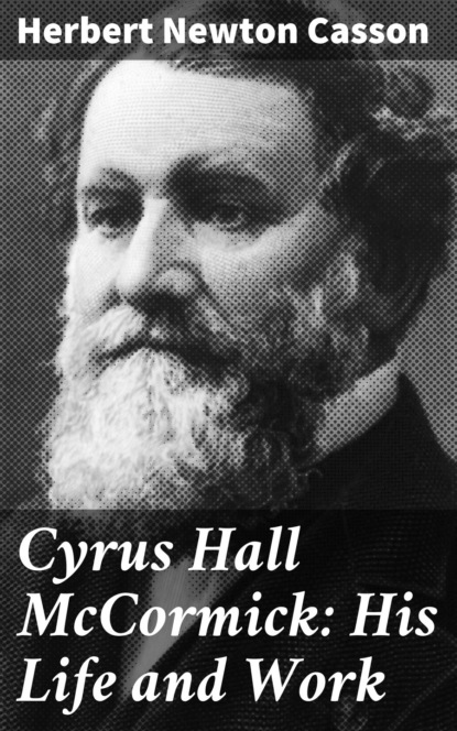 Herbert Newton Casson - Cyrus Hall McCormick: His Life and Work